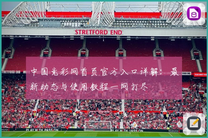 中国竞彩网首页官方入口详解：最新动态与使用教程一网打尽