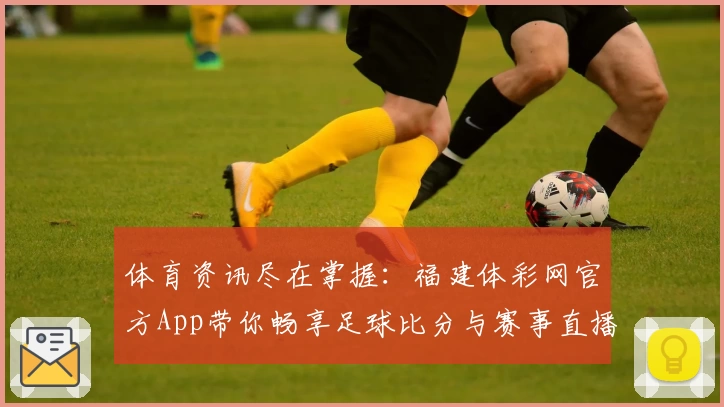 体育资讯尽在掌握:福建体彩网官方App带你畅享足球比分与赛事直播