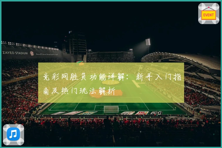 竞彩网胜负功能详解：新手入门指南及热门玩法解析