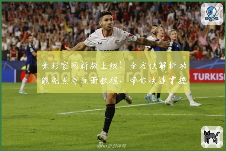 竞彩官网新版上线！全方位解析功能亮点与注册教程，带你快速掌握操作必备技巧