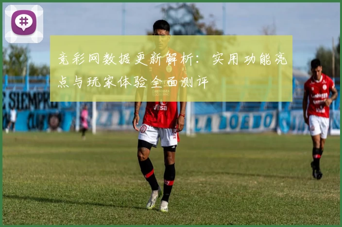 竞彩网数据更新解析:实用功能亮点与玩家体验全面测评