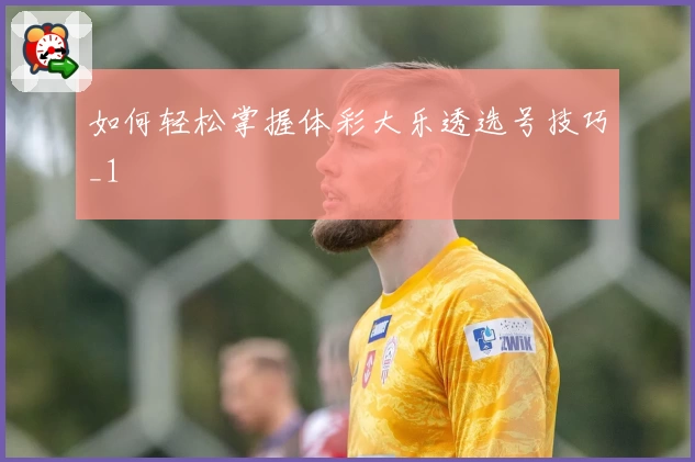 如何轻松掌握体彩大乐透选号技巧_1