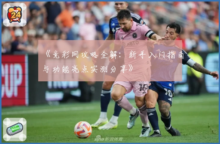 《竞彩网攻略全解：新手入门指南与功能亮点实测分享》