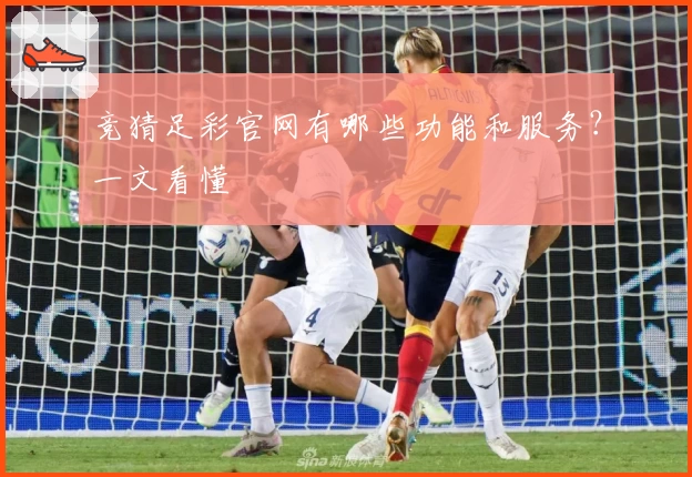 竞猜足彩官网有哪些功能和服务?一文看懂
