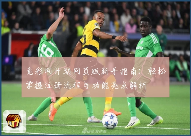 竞彩网计划网页版新手指南：轻松掌握注册流程与功能亮点解析